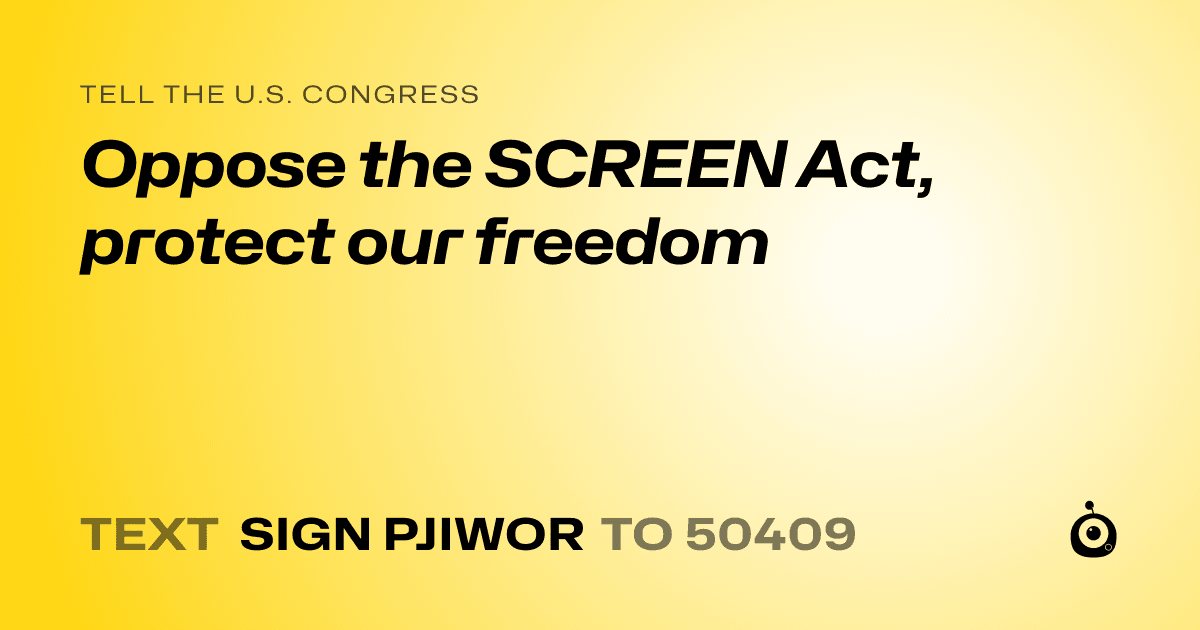 A shareable card that reads "tell the U.S. Congress: Oppose the SCREEN Act, protect our freedom" followed by "text sign PJIWOR to 50409"