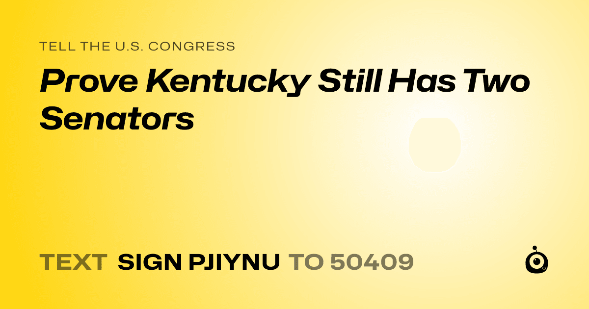 A shareable card that reads "tell the U.S. Congress: Prove Kentucky Still Has Two Senators" followed by "text sign PJIYNU to 50409"