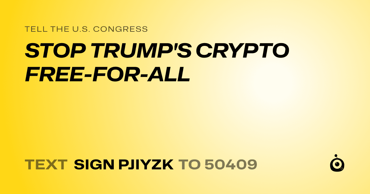 A shareable card that reads "tell the U.S. Congress: STOP TRUMP'S CRYPTO FREE-FOR-ALL" followed by "text sign PJIYZK to 50409"