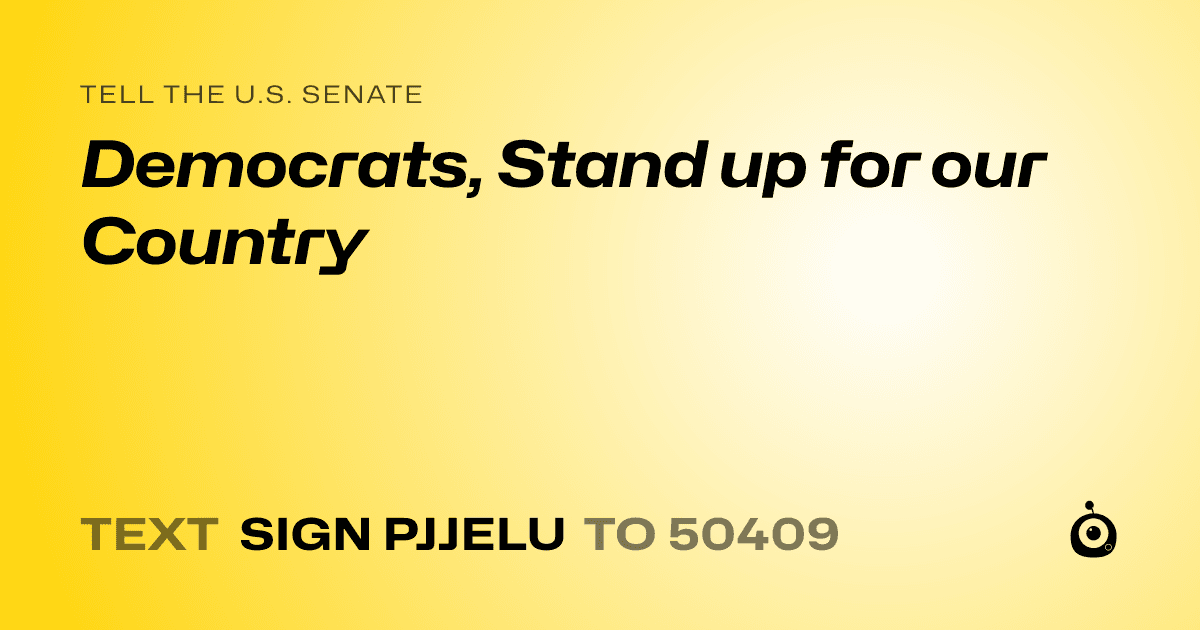 A shareable card that reads "tell the U.S. Senate: Democrats, Stand up for our Country" followed by "text sign PJJELU to 50409"