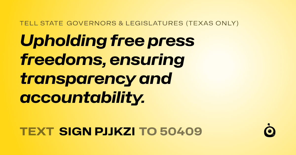 A shareable card that reads "tell State Governors & Legislatures (Texas only): Upholding free press freedoms, ensuring transparency and accountability." followed by "text sign PJJKZI to 50409"