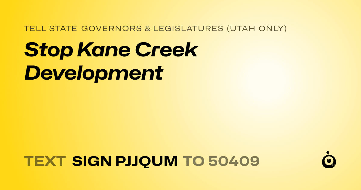 A shareable card that reads "tell State Governors & Legislatures (Utah only): Stop Kane Creek Development" followed by "text sign PJJQUM to 50409"