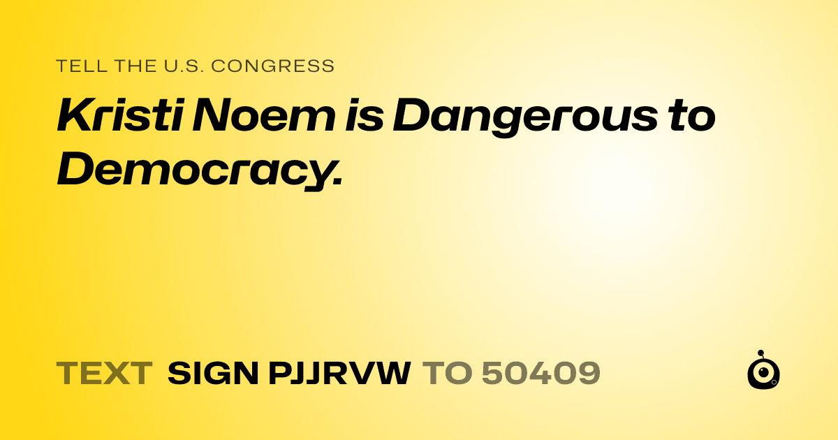 A shareable card that reads "tell the U.S. Congress: Kristi Noem is Dangerous to Democracy." followed by "text sign PJJRVW to 50409"