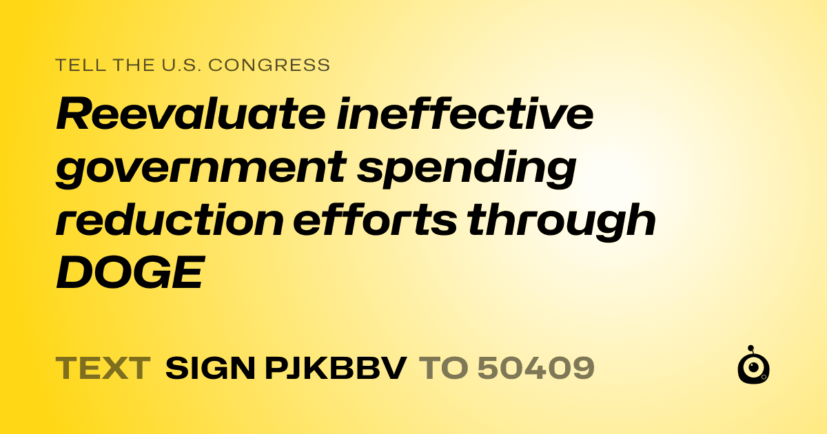 A shareable card that reads "tell the U.S. Congress: Reevaluate ineffective government spending reduction efforts through DOGE" followed by "text sign PJKBBV to 50409"