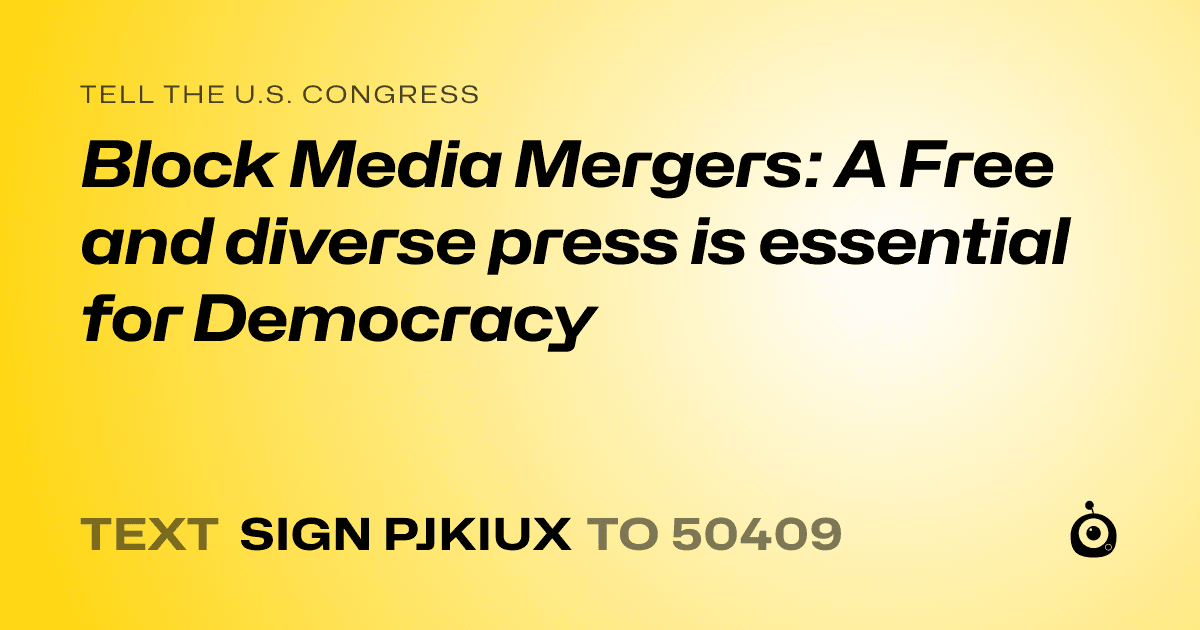 A shareable card that reads "tell the U.S. Congress: Block Media Mergers: A Free and diverse press is essential for Democracy" followed by "text sign PJKIUX to 50409"