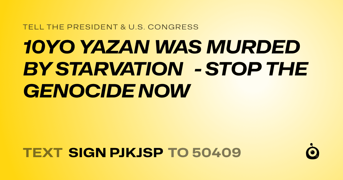 A shareable card that reads "tell the President & U.S. Congress: 10YO YAZAN WAS MURDED BY STARVATION - STOP THE GENOCIDE NOW" followed by "text sign PJKJSP to 50409"