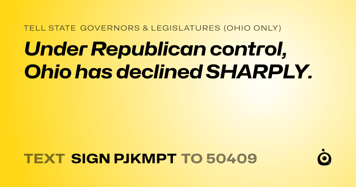 A shareable card that reads "tell State Governors & Legislatures (Ohio only): Under Republican control, Ohio has declined SHARPLY." followed by "text sign PJKMPT to 50409"