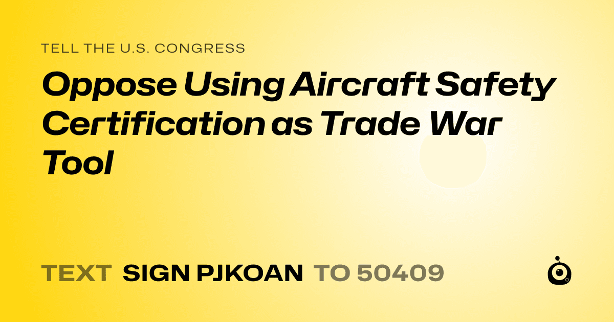 A shareable card that reads "tell the U.S. Congress: Oppose Using Aircraft Safety Certification as Trade War Tool" followed by "text sign PJKOAN to 50409"