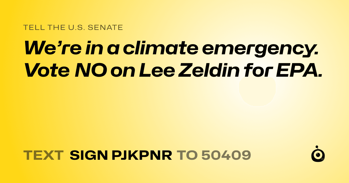 A shareable card that reads "tell the U.S. Senate: We’re in a climate emergency. Vote NO on Lee Zeldin for EPA." followed by "text sign PJKPNR to 50409"