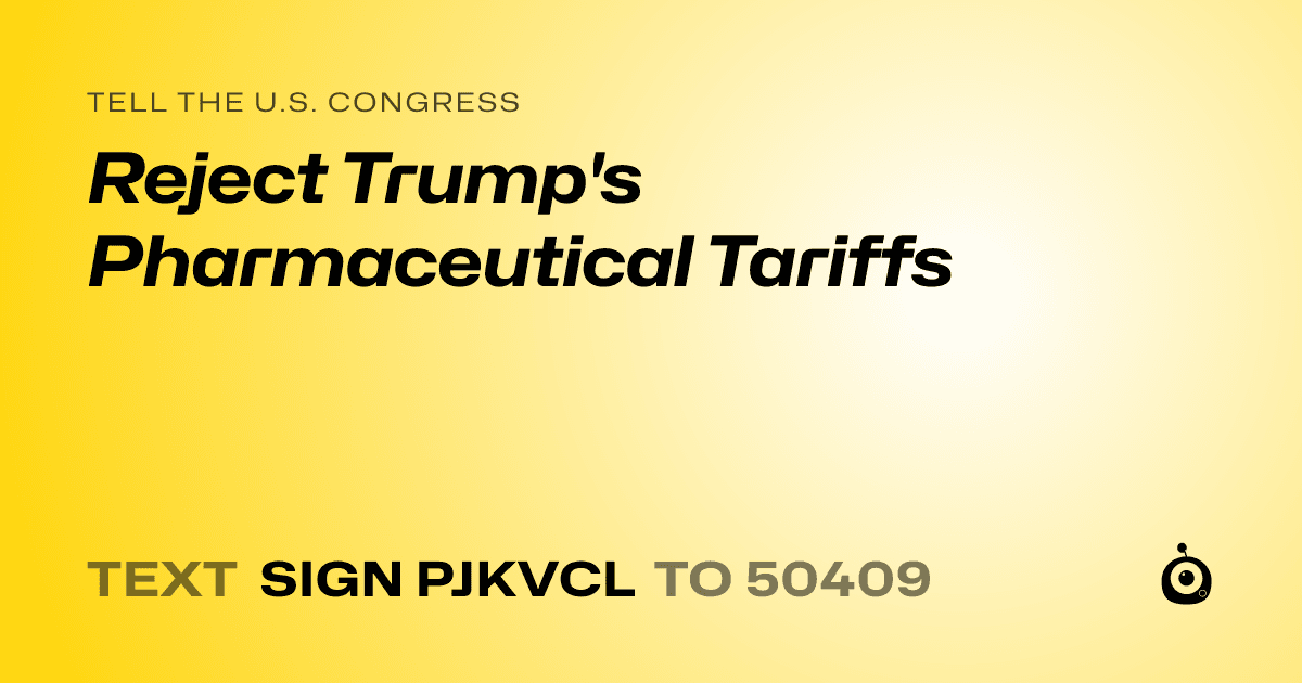 A shareable card that reads "tell the U.S. Congress: Reject Trump's Pharmaceutical Tariffs" followed by "text sign PJKVCL to 50409"
