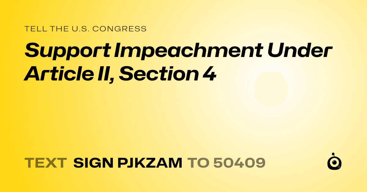 A shareable card that reads "tell the U.S. Congress: Support Impeachment Under Article II, Section 4" followed by "text sign PJKZAM to 50409"