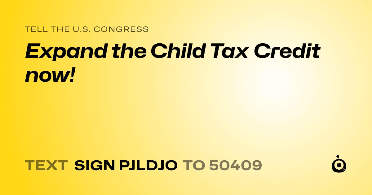 A shareable card that reads "tell the U.S. Congress: Expand the Child Tax Credit now!" followed by "text sign PJLDJO to 50409"