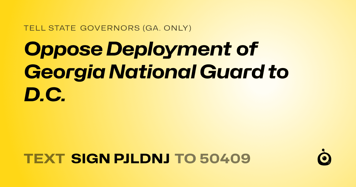 A shareable card that reads "tell State Governors (Ga. only): Oppose Deployment of Georgia National Guard to D.C." followed by "text sign PJLDNJ to 50409"