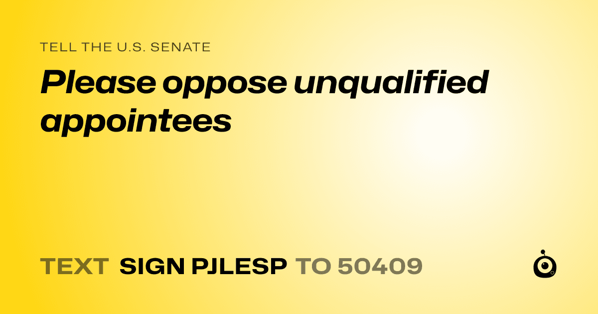 A shareable card that reads "tell the U.S. Senate: Please oppose unqualified appointees" followed by "text sign PJLESP to 50409"