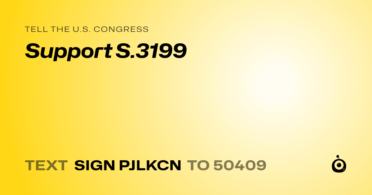 A shareable card that reads "tell the U.S. Congress: Support S.3199" followed by "text sign PJLKCN to 50409"