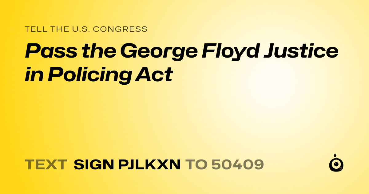 A shareable card that reads "tell the U.S. Congress: Pass the George Floyd Justice in Policing Act" followed by "text sign PJLKXN to 50409"