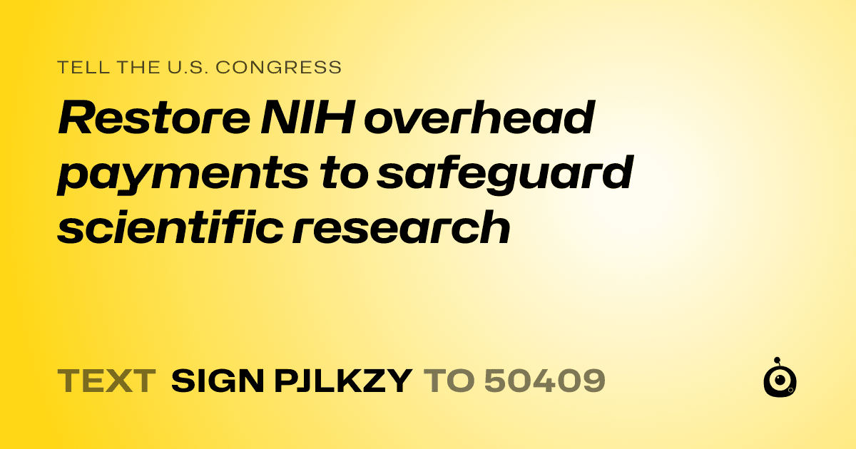 A shareable card that reads "tell the U.S. Congress: Restore NIH overhead payments to safeguard scientific research" followed by "text sign PJLKZY to 50409"