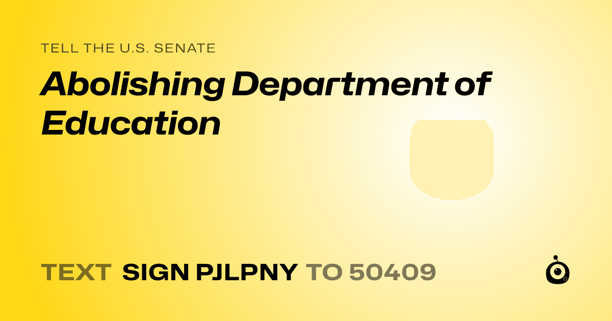 A shareable card that reads "tell the U.S. Senate: Abolishing Department of Education" followed by "text sign PJLPNY to 50409"