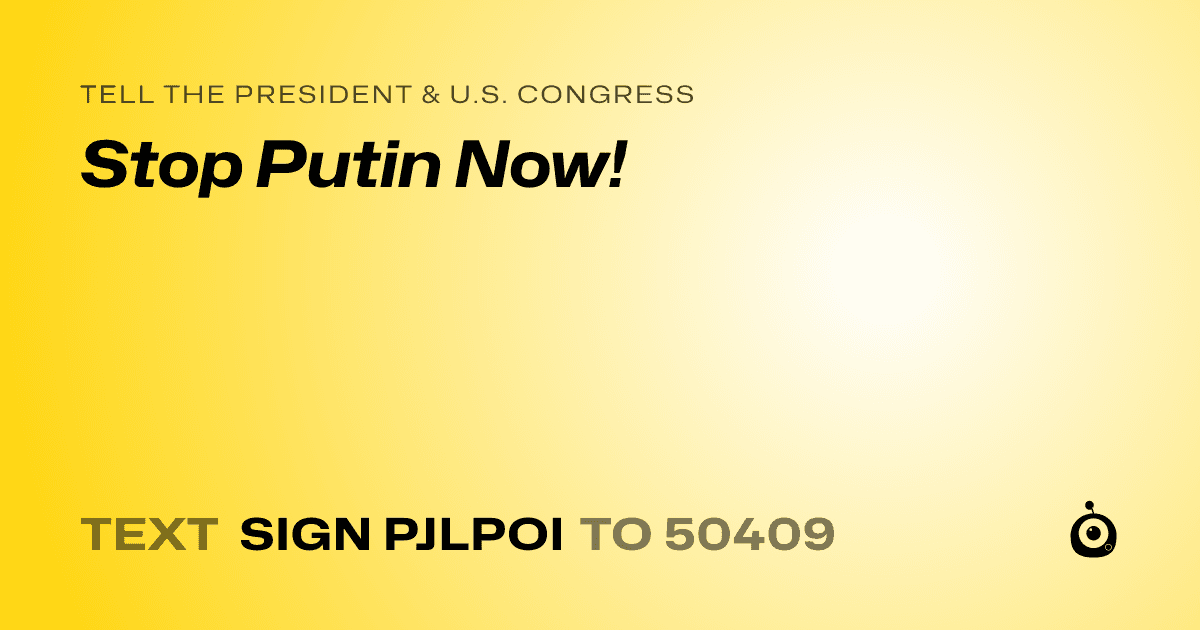 A shareable card that reads "tell the President & U.S. Congress: Stop Putin Now!" followed by "text sign PJLPOI to 50409"
