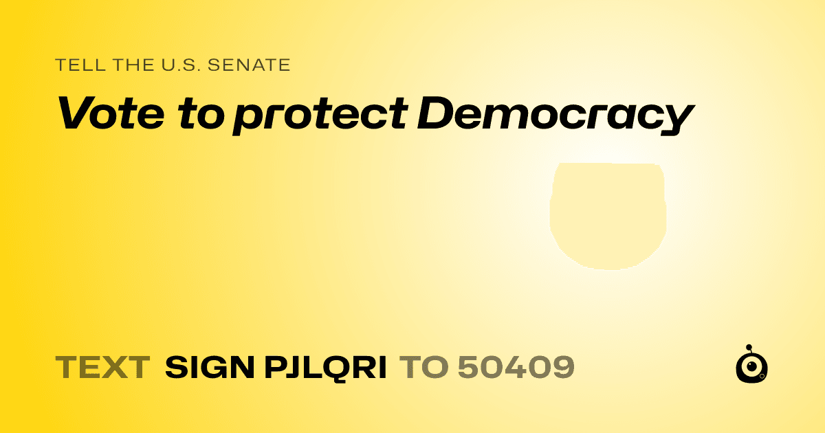 A shareable card that reads "tell the U.S. Senate: Vote to protect Democracy" followed by "text sign PJLQRI to 50409"