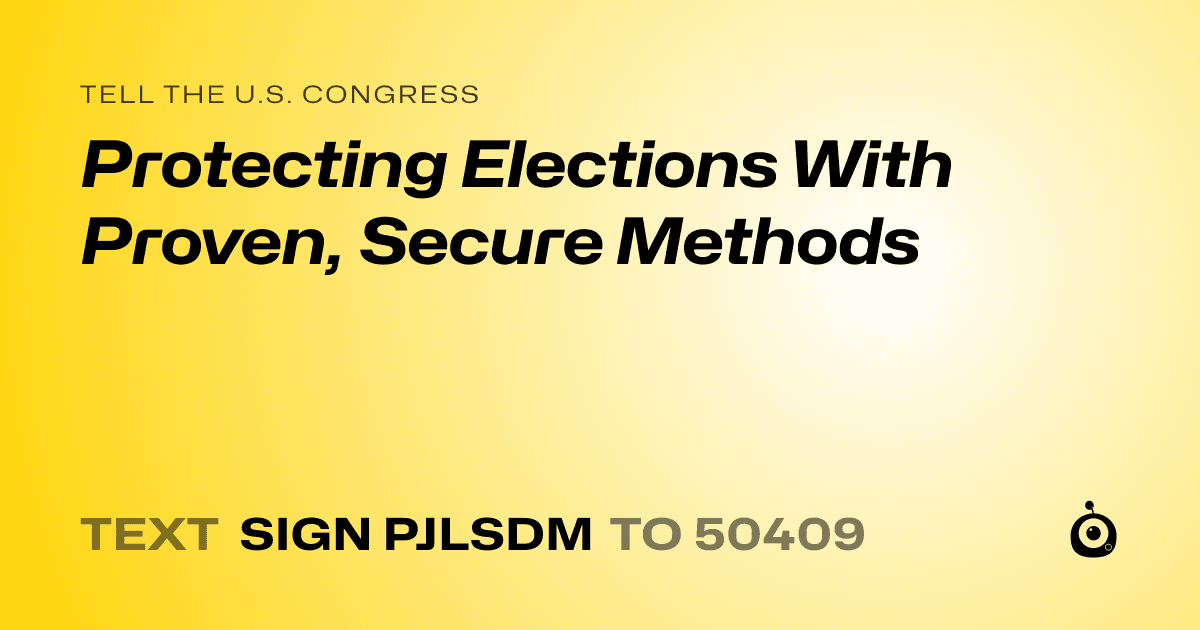 A shareable card that reads "tell the U.S. Congress: Protecting Elections With Proven, Secure Methods" followed by "text sign PJLSDM to 50409"