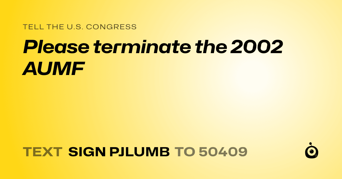 A shareable card that reads "tell the U.S. Congress: Please terminate the 2002 AUMF" followed by "text sign PJLUMB to 50409"
