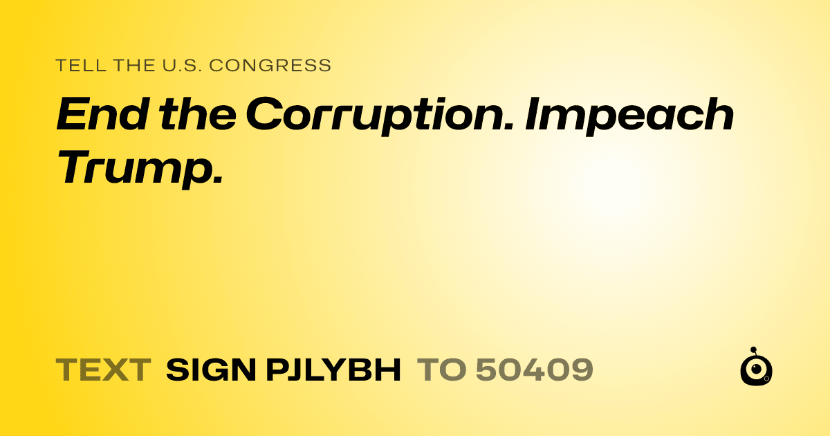 A shareable card that reads "tell the U.S. Congress: End the Corruption. Impeach Trump." followed by "text sign PJLYBH to 50409"