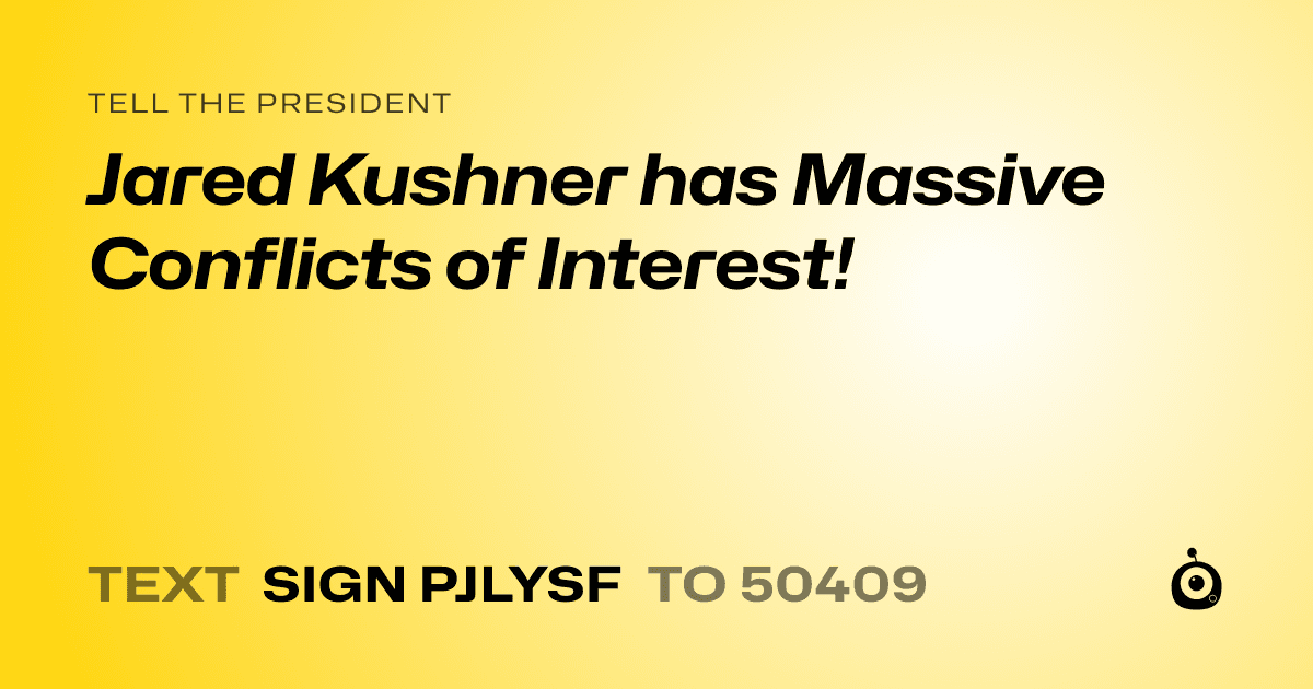 A shareable card that reads "tell the President: Jared Kushner has Massive Conflicts of Interest!" followed by "text sign PJLYSF to 50409"