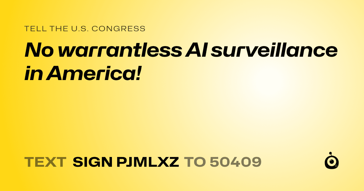 A shareable card that reads "tell the U.S. Congress: No warrantless AI surveillance in America!" followed by "text sign PJMLXZ to 50409"