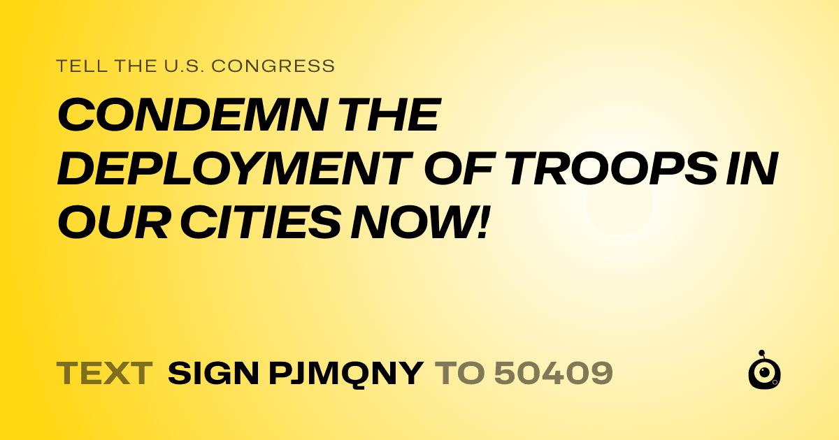A shareable card that reads "tell the U.S. Congress: CONDEMN THE DEPLOYMENT OF TROOPS IN OUR CITIES NOW!" followed by "text sign PJMQNY to 50409"