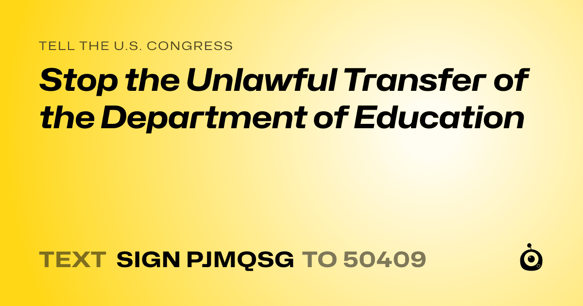 A shareable card that reads "tell the U.S. Congress: Stop the Unlawful Transfer of the Department of Education" followed by "text sign PJMQSG to 50409"