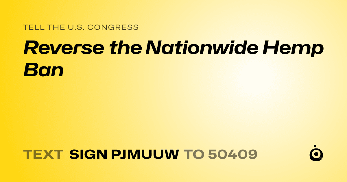 A shareable card that reads "tell the U.S. Congress: Reverse the Nationwide Hemp Ban" followed by "text sign PJMUUW to 50409"