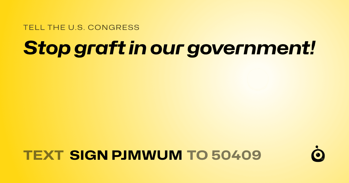 A shareable card that reads "tell the U.S. Congress: Stop graft in our government!" followed by "text sign PJMWUM to 50409"