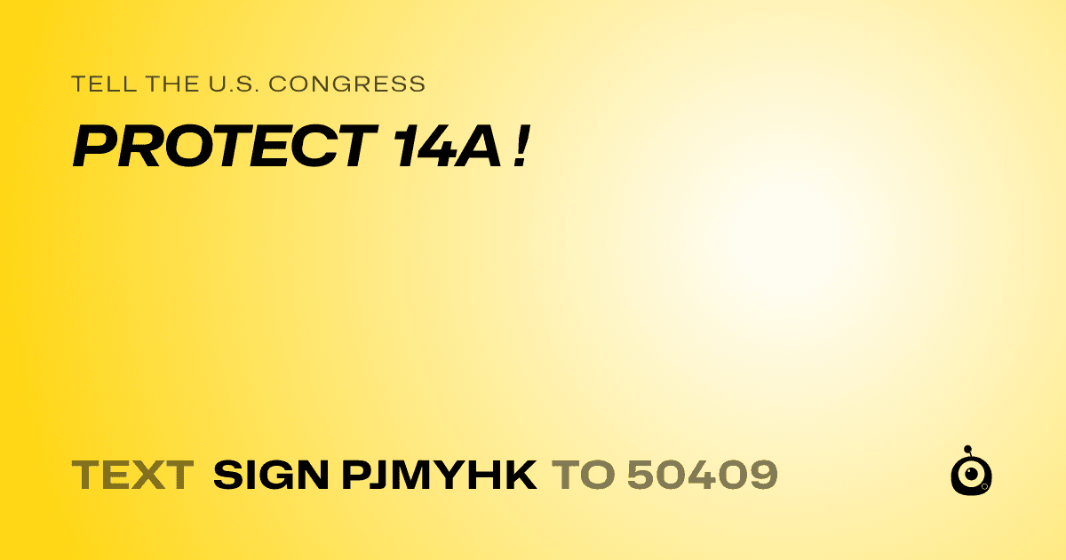 A shareable card that reads "tell the U.S. Congress: PROTECT 14A !" followed by "text sign PJMYHK to 50409"