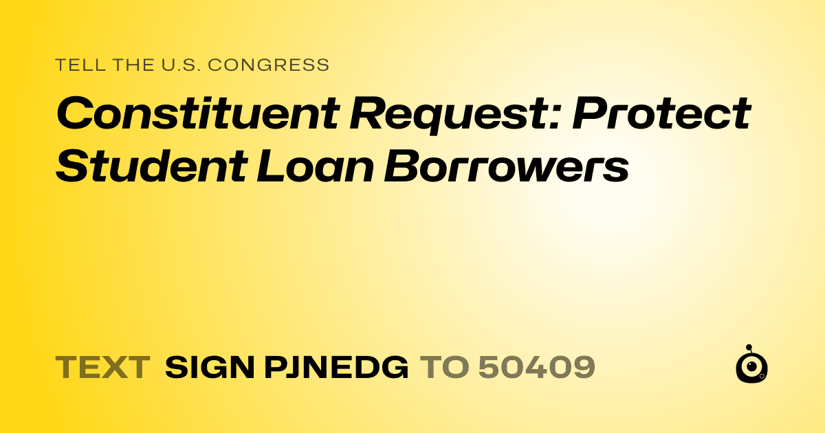 A shareable card that reads "tell the U.S. Congress: Constituent Request: Protect Student Loan Borrowers" followed by "text sign PJNEDG to 50409"