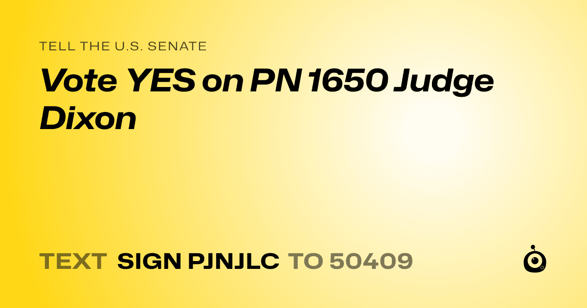 A shareable card that reads "tell the U.S. Senate: Vote YES on PN 1650 Judge Dixon" followed by "text sign PJNJLC to 50409"