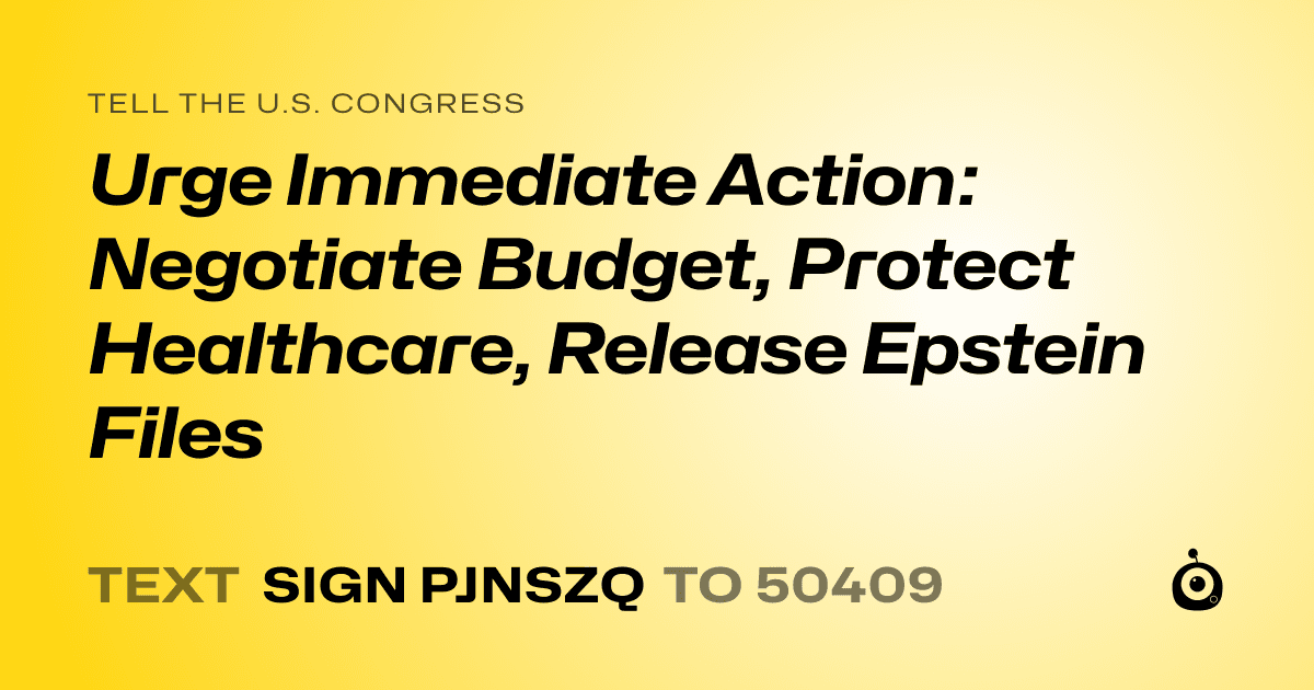 A shareable card that reads "tell the U.S. Congress: Urge Immediate Action: Negotiate Budget, Protect Healthcare, Release Epstein Files" followed by "text sign PJNSZQ to 50409"