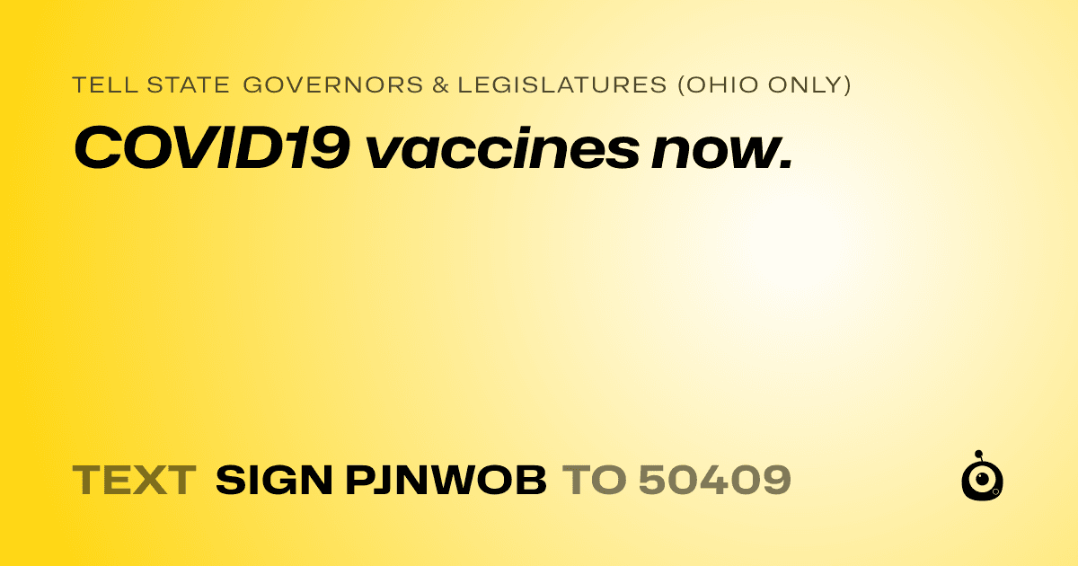 A shareable card that reads "tell State Governors & Legislatures (Ohio only): COVID19 vaccines now." followed by "text sign PJNWOB to 50409"