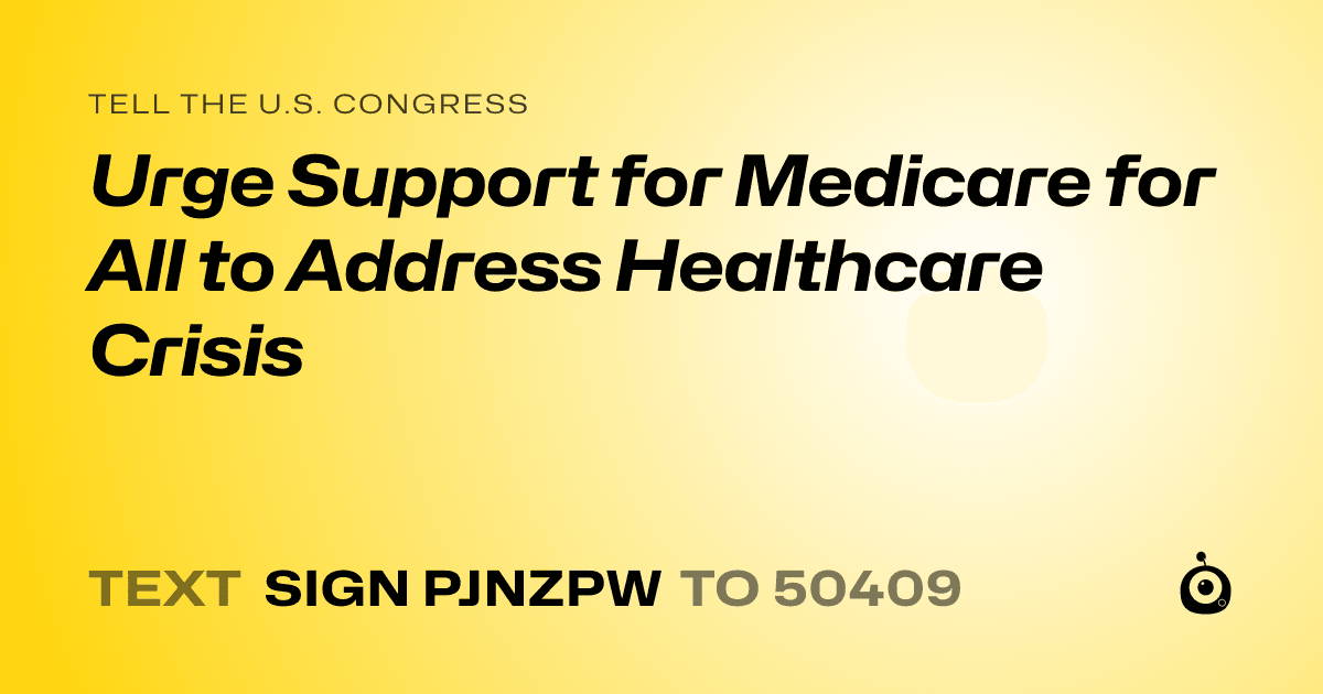 A shareable card that reads "tell the U.S. Congress: Urge Support for Medicare for All to Address Healthcare Crisis" followed by "text sign PJNZPW to 50409"