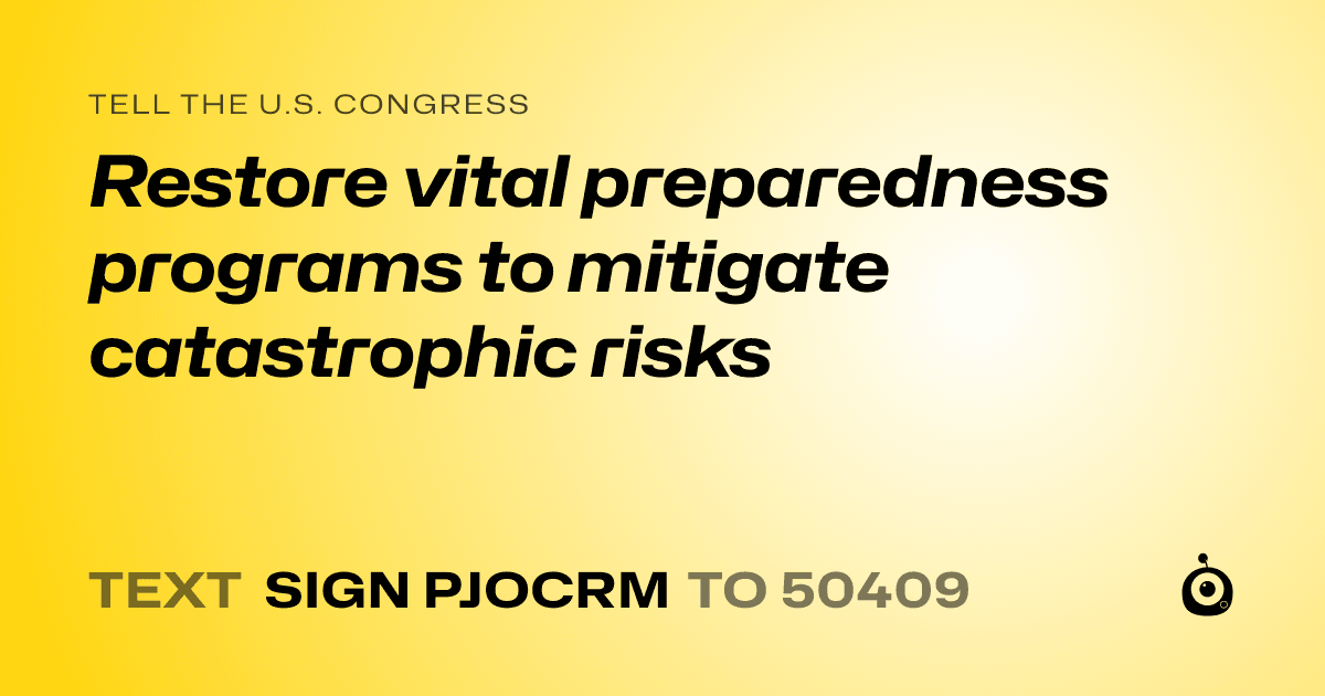 A shareable card that reads "tell the U.S. Congress: Restore vital preparedness programs to mitigate catastrophic risks" followed by "text sign PJOCRM to 50409"