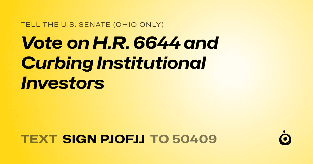 A shareable card that reads "tell the U.S. Senate (Ohio only): Vote on H.R. 6644 and Curbing Institutional Investors" followed by "text sign PJOFJJ to 50409"