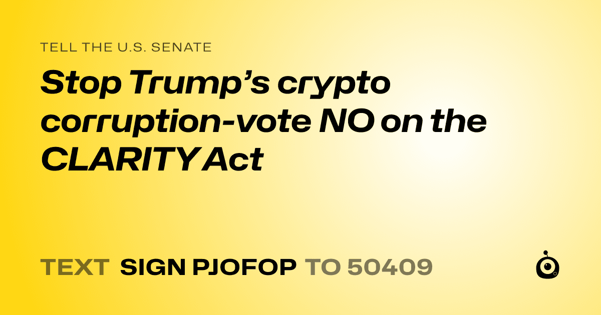 A shareable card that reads "tell the U.S. Senate: Stop Trump’s crypto corruption-vote NO on the CLARITY Act" followed by "text sign PJOFOP to 50409"