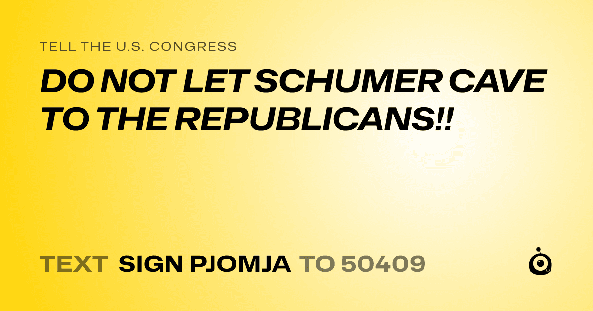 A shareable card that reads "tell the U.S. Congress: DO NOT LET SCHUMER CAVE TO THE REPUBLICANS!!" followed by "text sign PJOMJA to 50409"