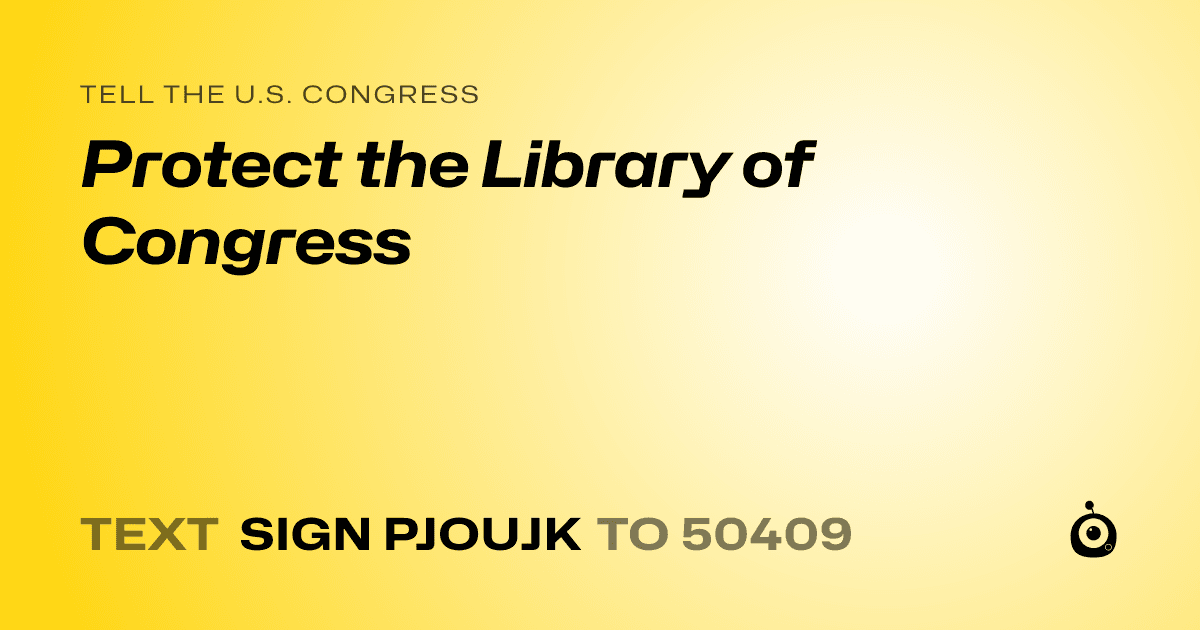 A shareable card that reads "tell the U.S. Congress: Protect the Library of Congress" followed by "text sign PJOUJK to 50409"