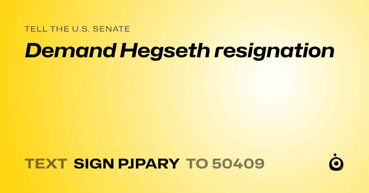 A shareable card that reads "tell the U.S. Senate: Demand Hegseth resignation" followed by "text sign PJPARY to 50409"