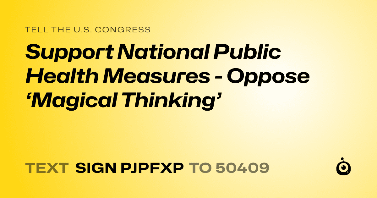 A shareable card that reads "tell the U.S. Congress: Support National Public Health Measures - Oppose ‘Magical Thinking’" followed by "text sign PJPFXP to 50409"