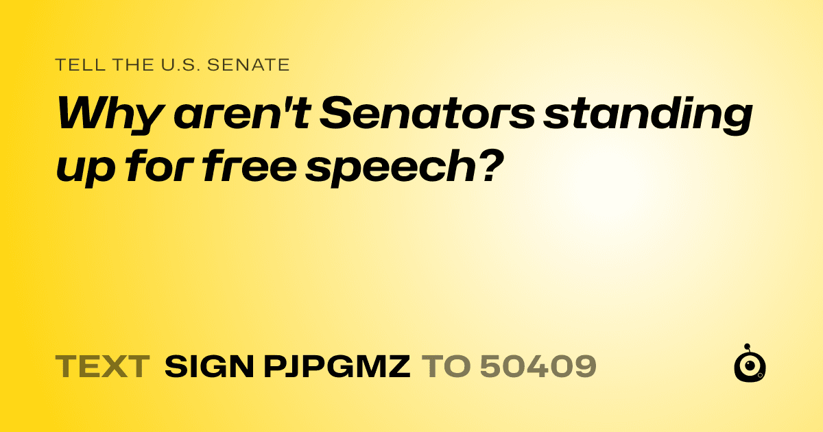 A shareable card that reads "tell the U.S. Senate: Why aren't Senators standing up for free speech?" followed by "text sign PJPGMZ to 50409"