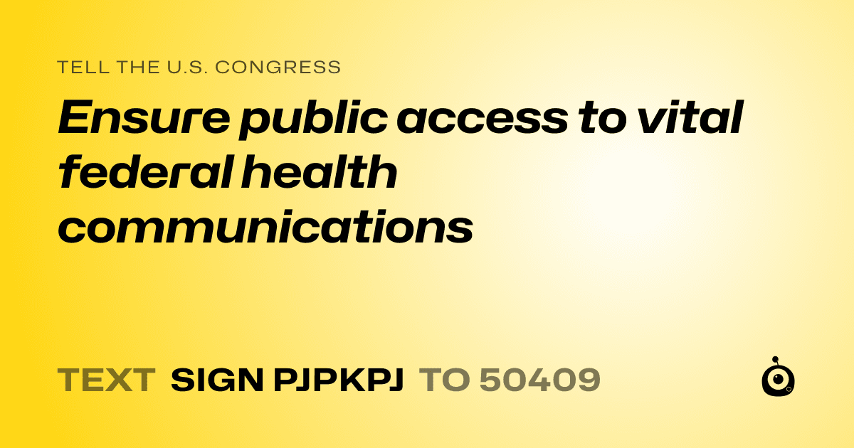 A shareable card that reads "tell the U.S. Congress: Ensure public access to vital federal health communications" followed by "text sign PJPKPJ to 50409"