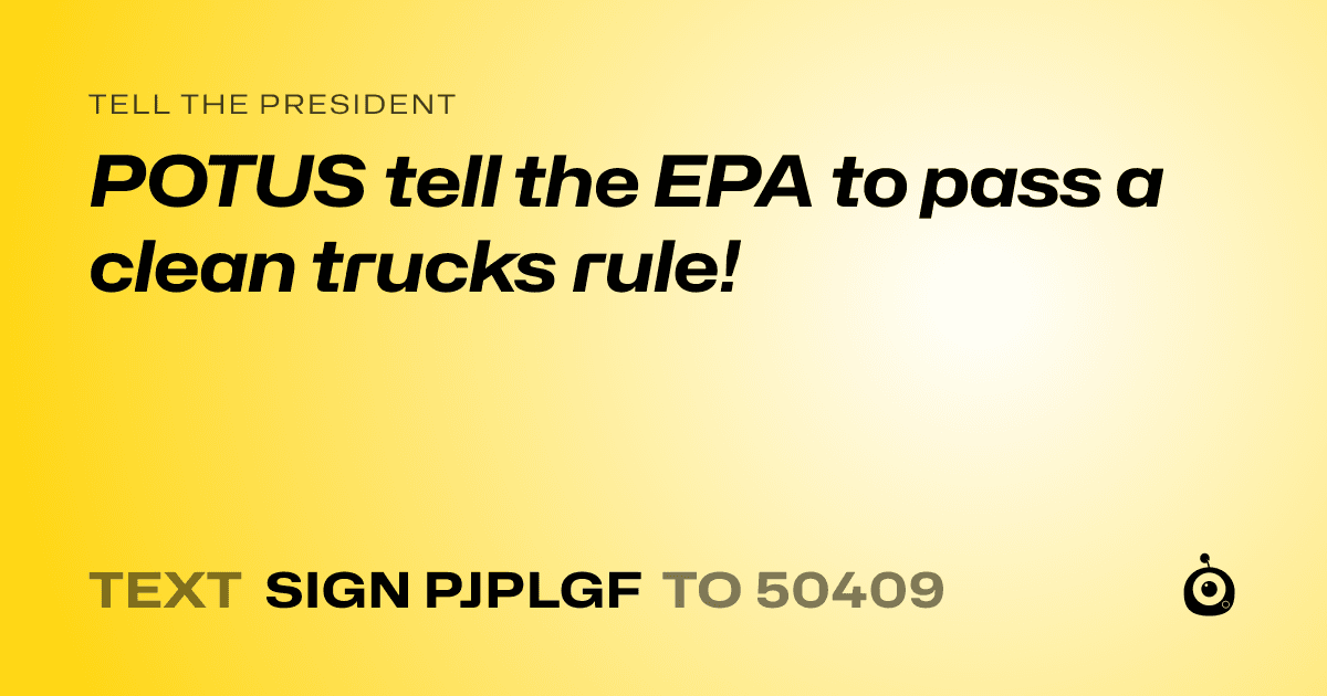 A shareable card that reads "tell the President: POTUS tell the EPA to pass a clean trucks rule!" followed by "text sign PJPLGF to 50409"