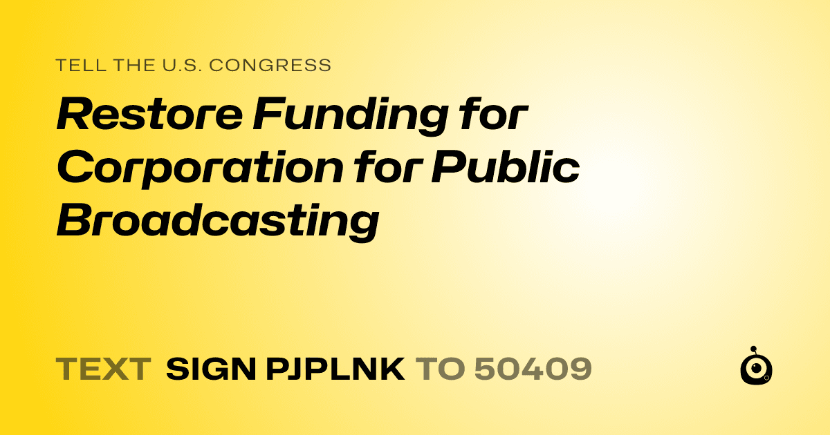 A shareable card that reads "tell the U.S. Congress: Restore Funding for Corporation for Public Broadcasting" followed by "text sign PJPLNK to 50409"